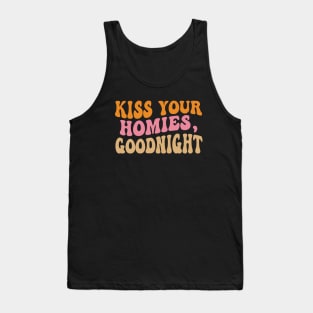 Kiss Your Homies Goodnight Funny Sarcasm Groovy Tank Top